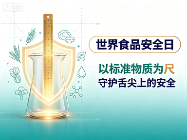 世界食品安全日｜以标准物质为尺，守护舌尖上的安全